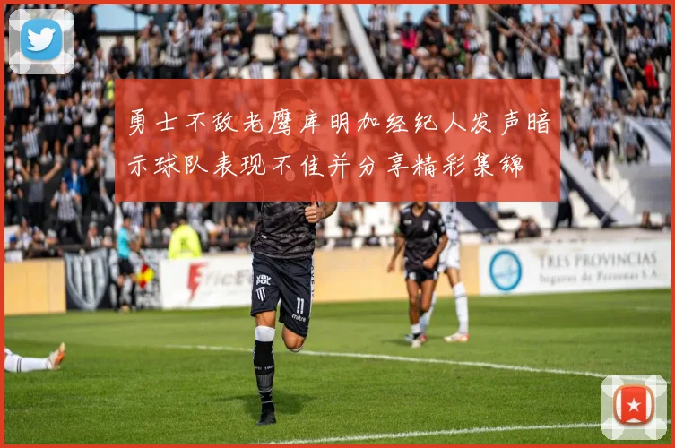 勇士不敌老鹰库明加经纪人发声暗示球队表现不佳并分享精彩集锦