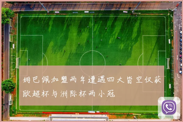 姆巴佩加盟两年遭遇四大皆空仅获欧超杯与洲际杯两小冠