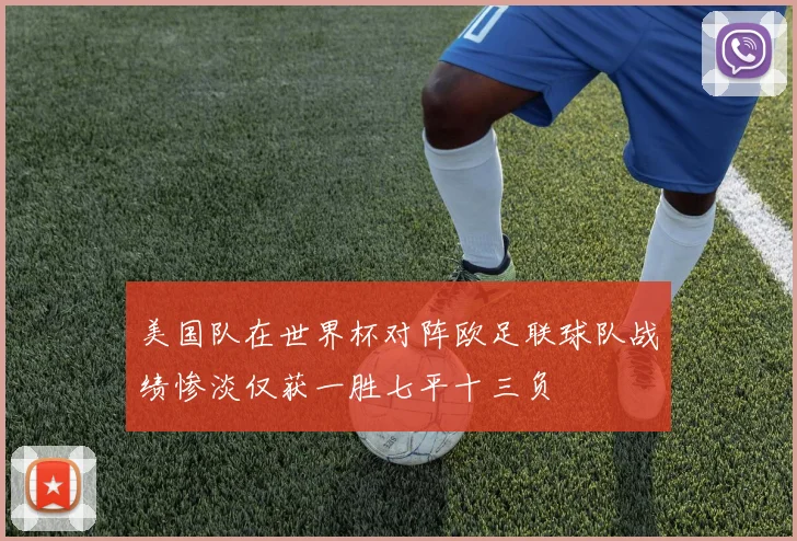 美国队在世界杯对阵欧足联球队战绩惨淡仅获一胜七平十三负