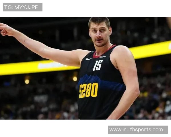 约基奇本赛季三双表现惊人前三节就完成十次三双的轻松之路